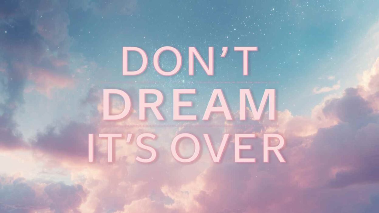 Don’t Dream It’s Over Meaning